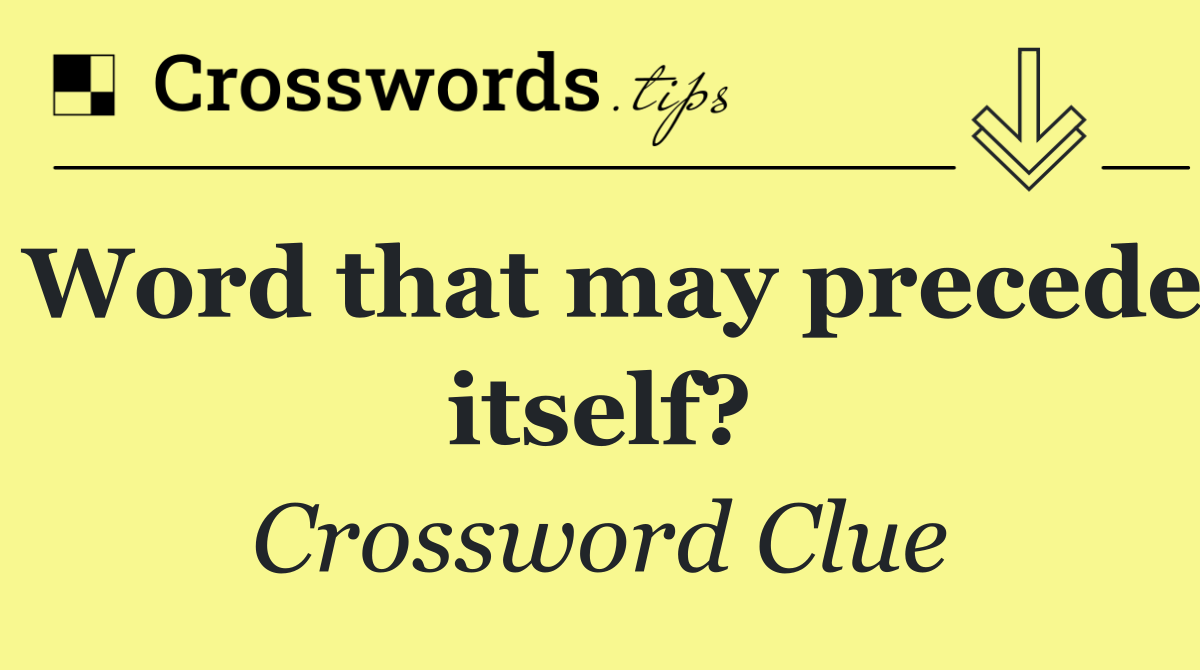 Word that may precede itself?