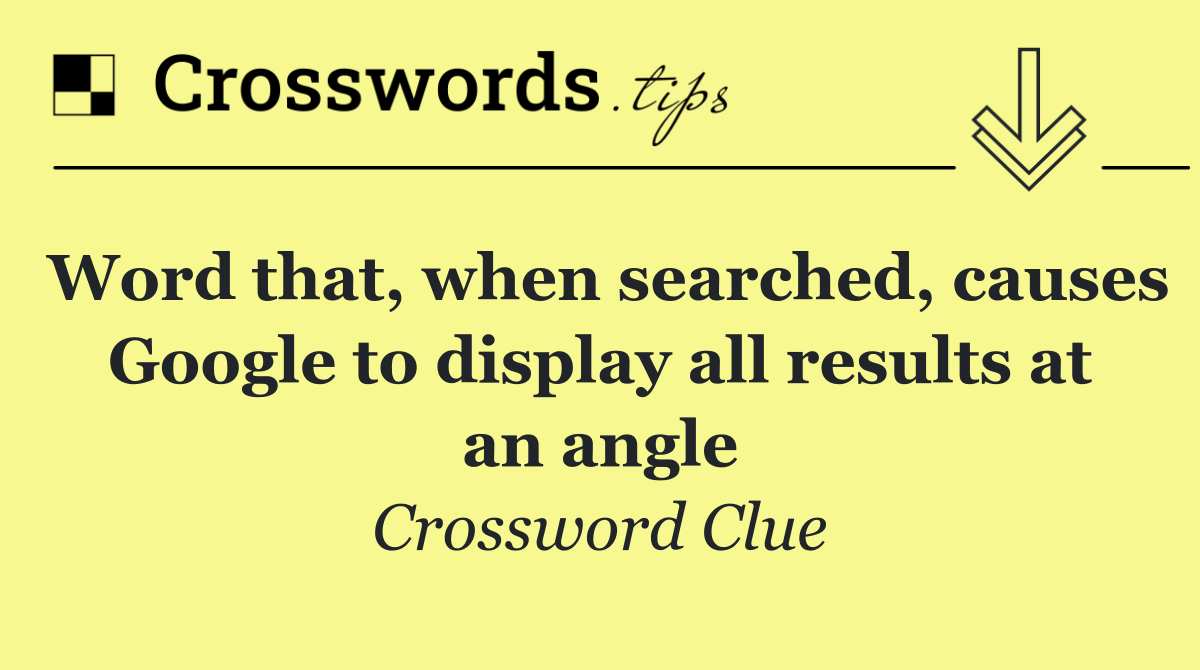 Word that, when searched, causes Google to display all results at an angle