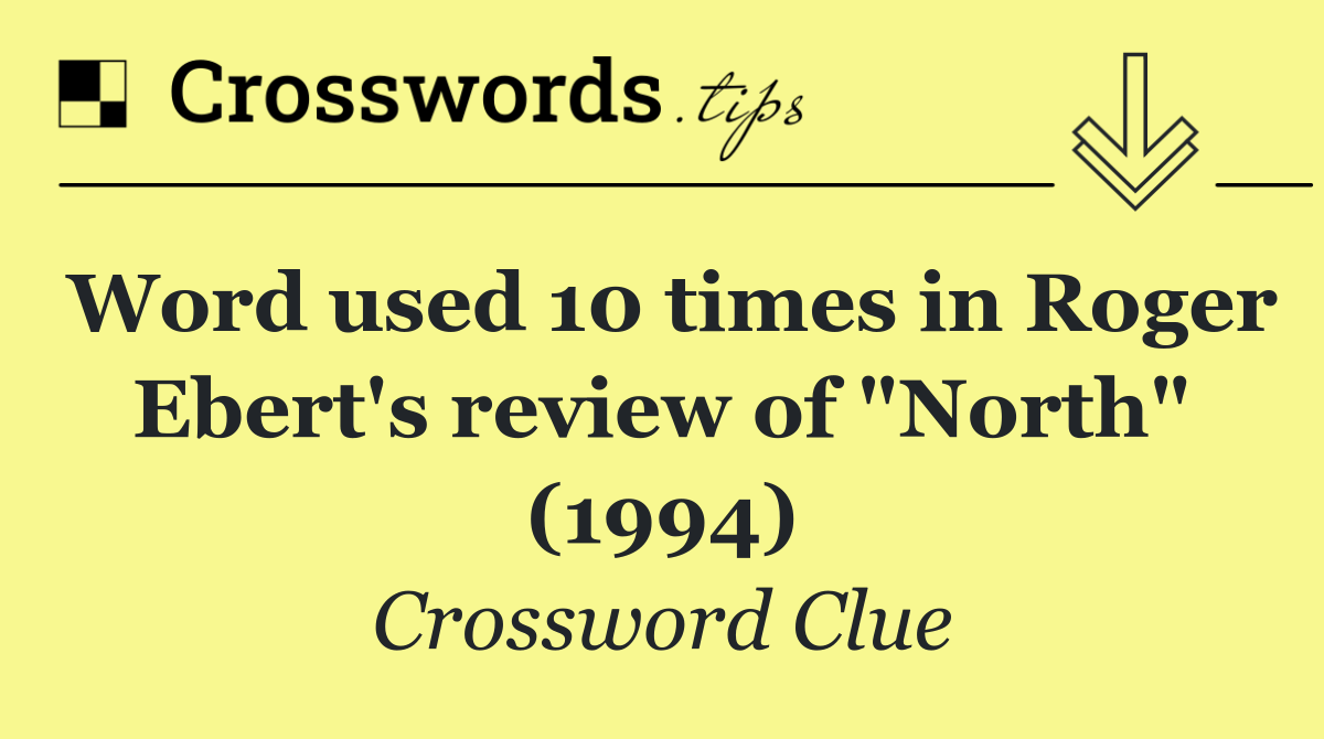 Word used 10 times in Roger Ebert's review of "North" (1994)