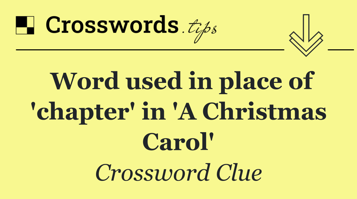 Word used in place of 'chapter' in 'A Christmas Carol'