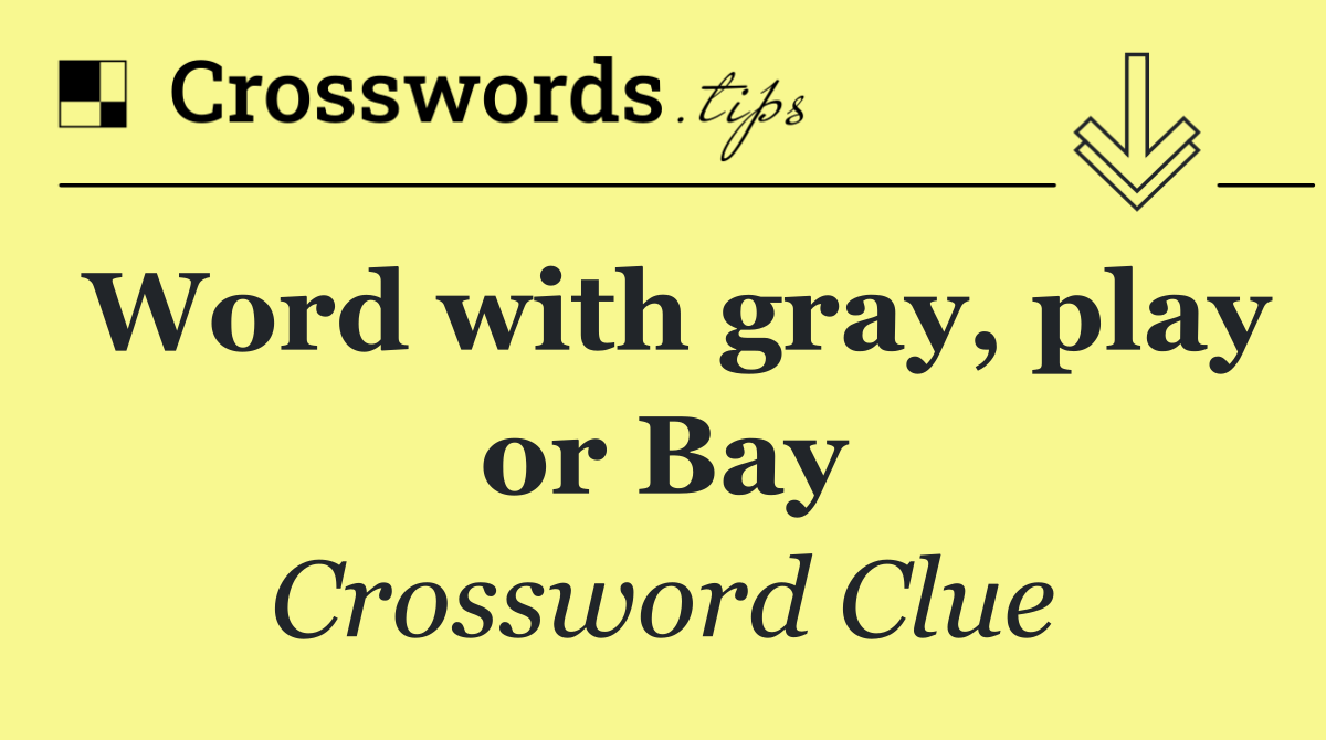Word with gray, play or Bay