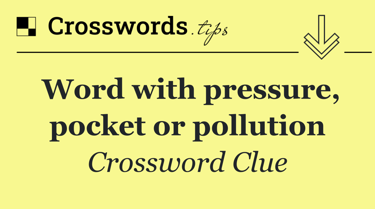 Word with pressure, pocket or pollution