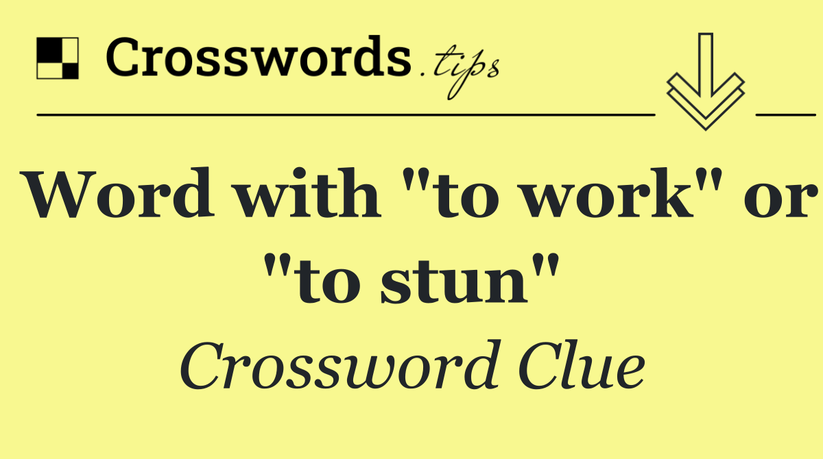 Word with "to work" or "to stun"