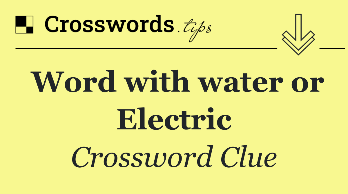 Word with water or Electric