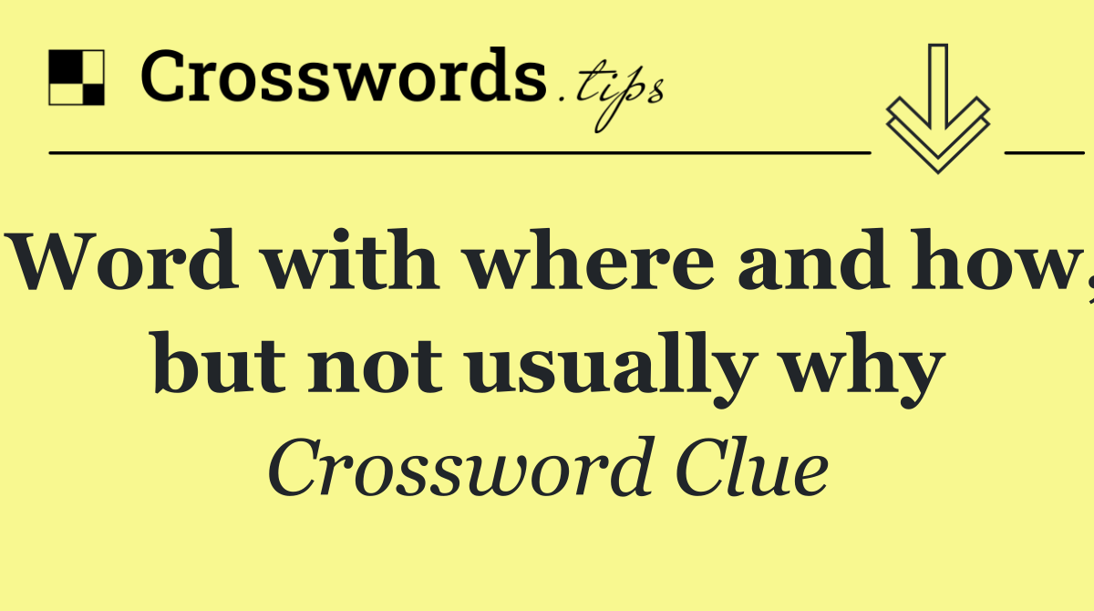 Word with where and how, but not usually why