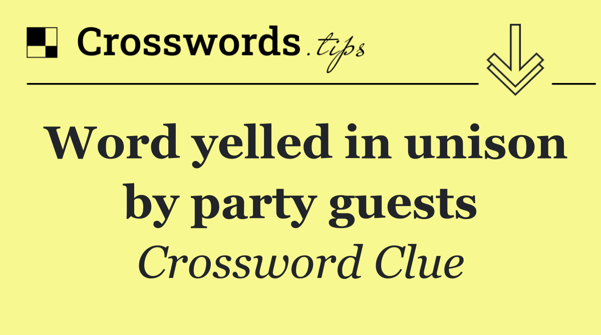 Word yelled in unison by party guests