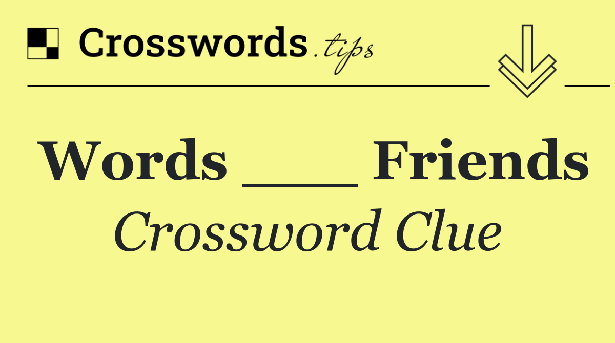 Words ___ Friends