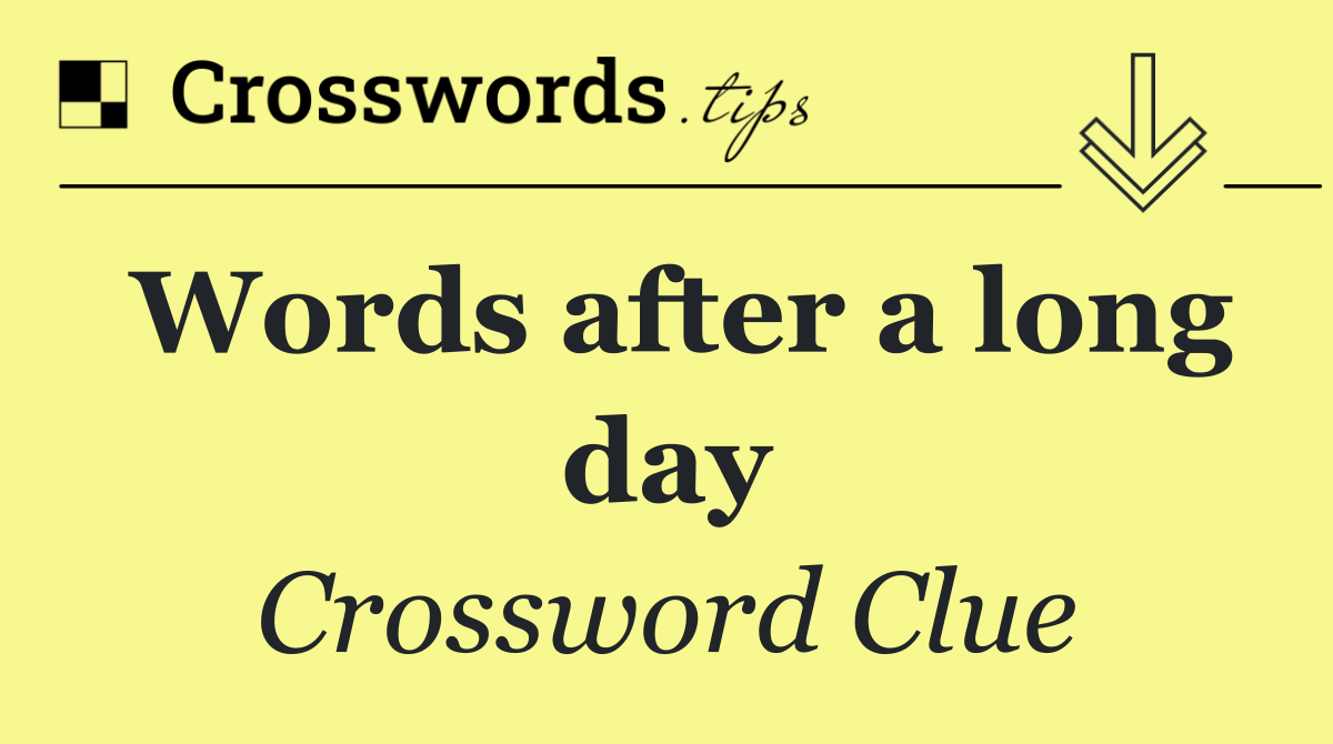 Words after a long day