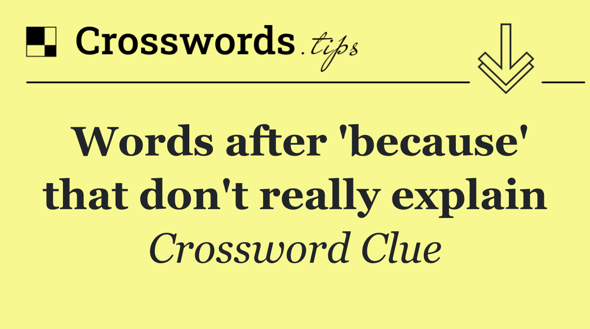 Words after 'because' that don't really explain