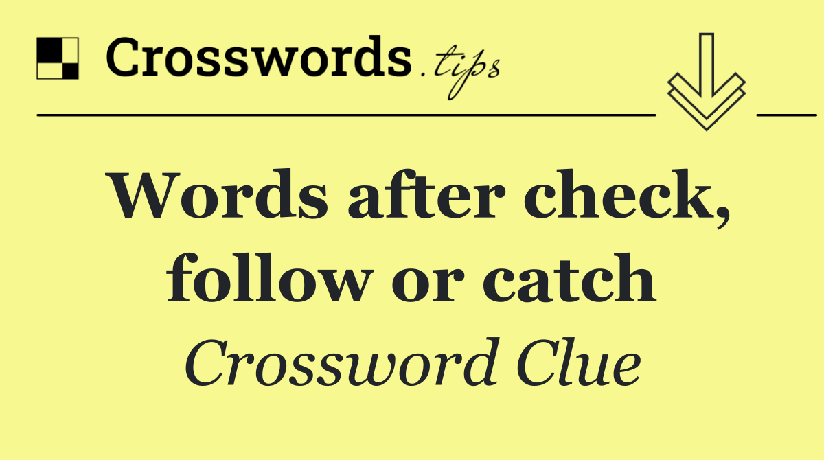 Words after check, follow or catch
