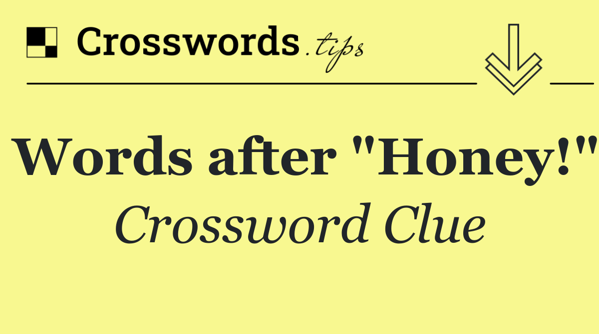 Words after "Honey!"