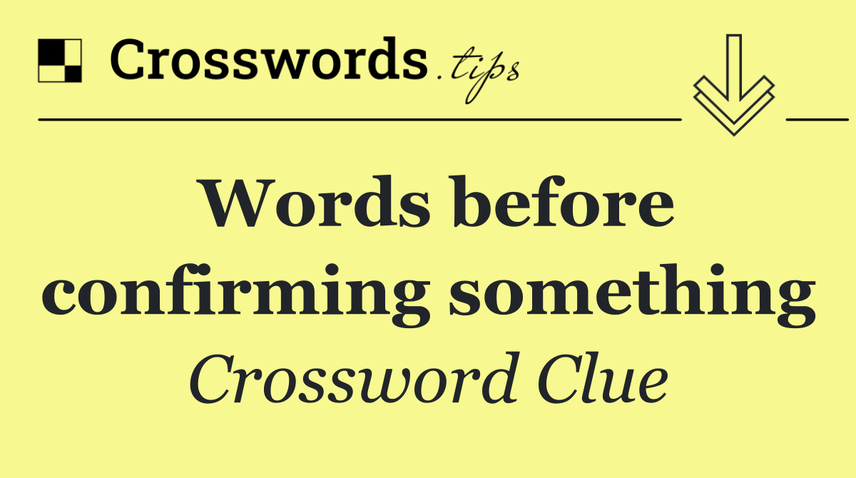 Words before confirming something