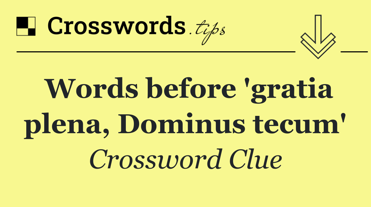 Words before 'gratia plena, Dominus tecum'