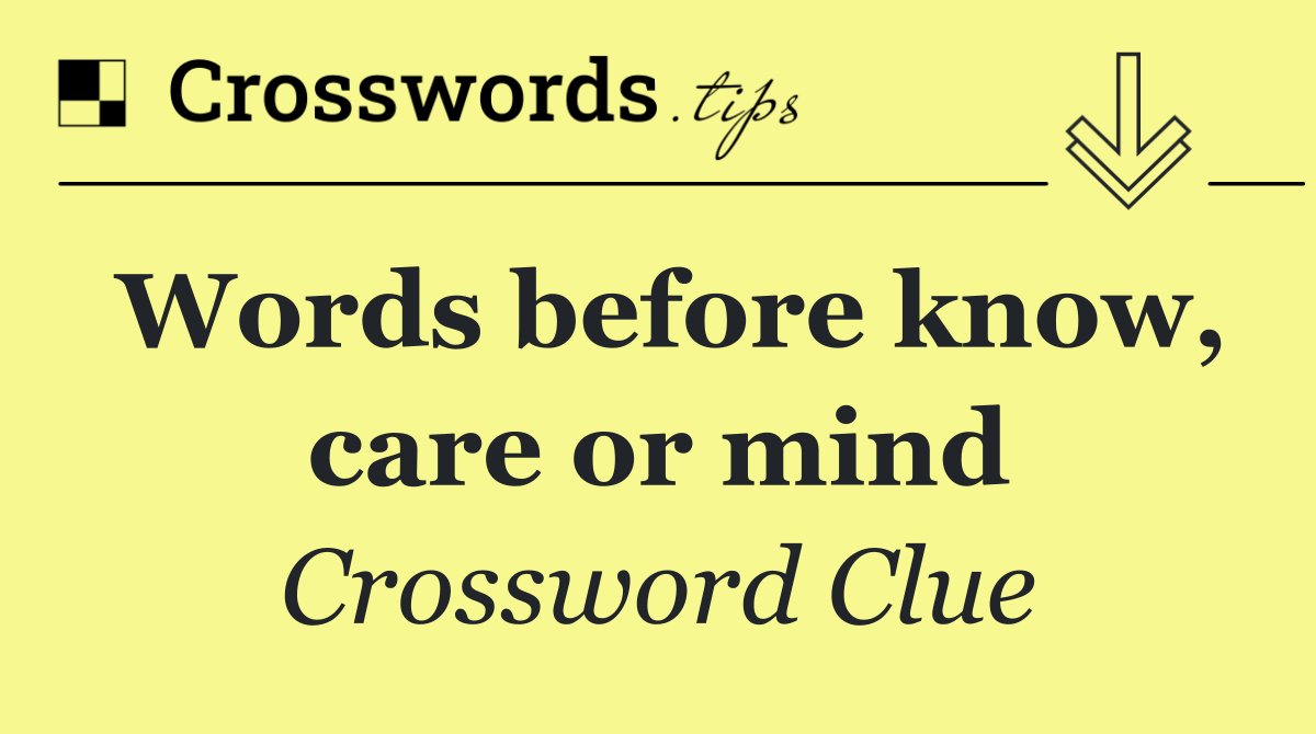 Words before know, care or mind