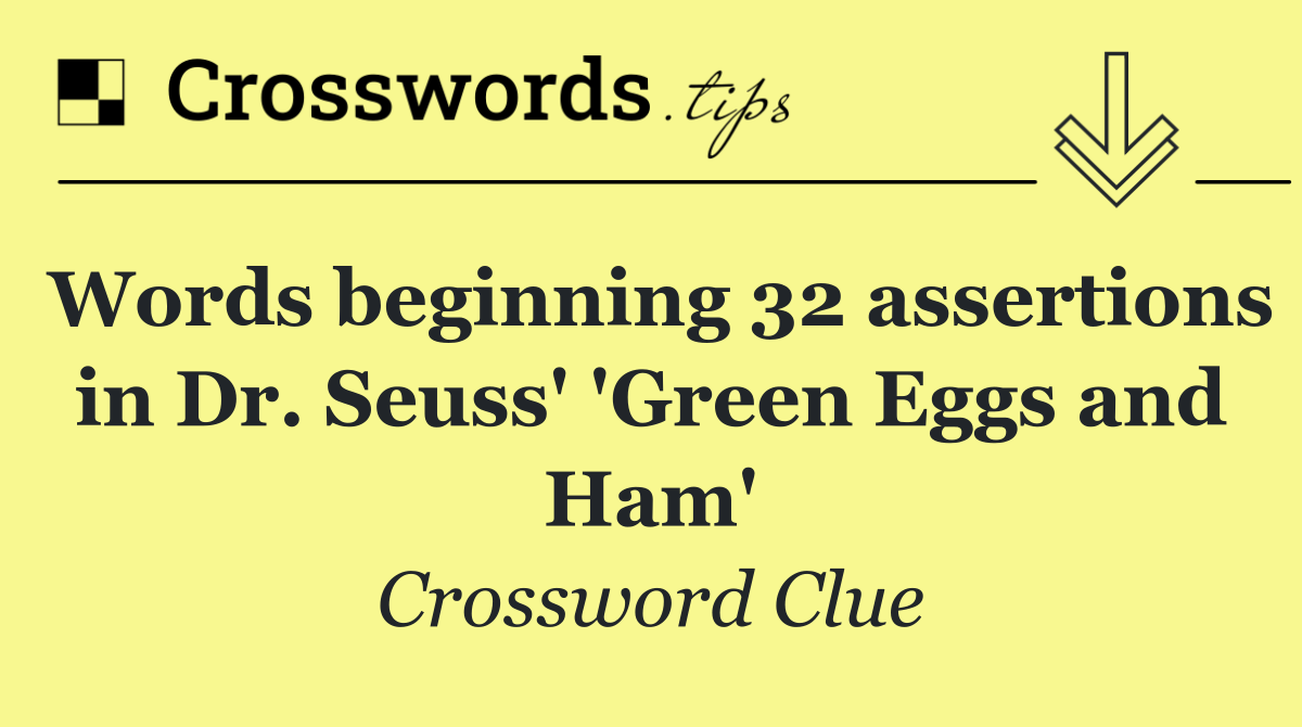 Words beginning 32 assertions in Dr. Seuss' 'Green Eggs and Ham'
