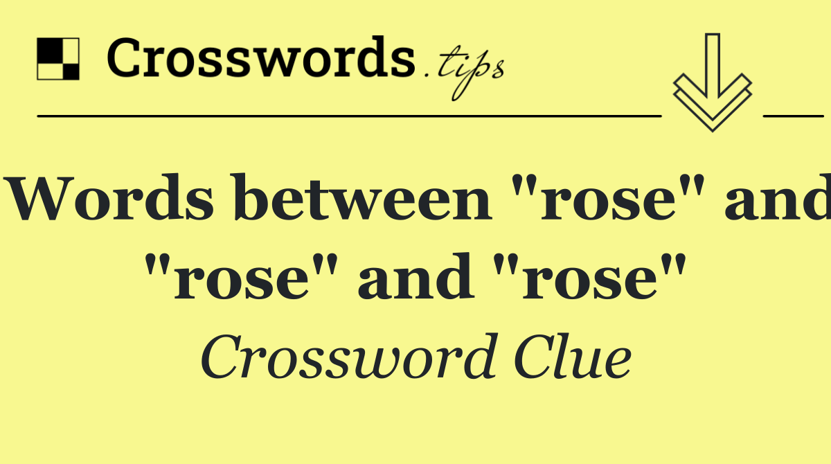 Words between "rose" and "rose" and "rose"