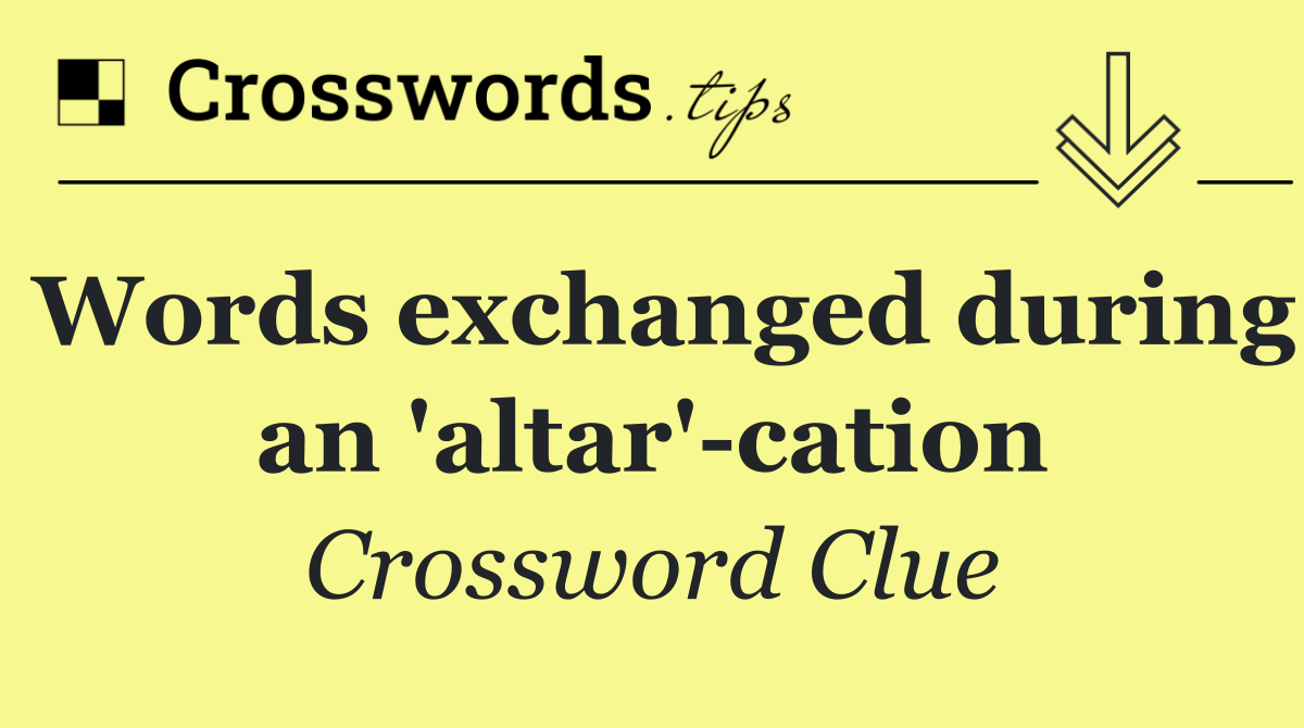 Words exchanged during an 'altar' cation