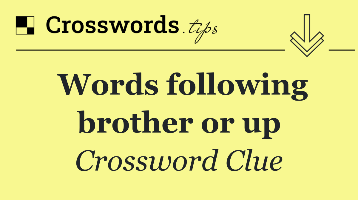 Words following brother or up