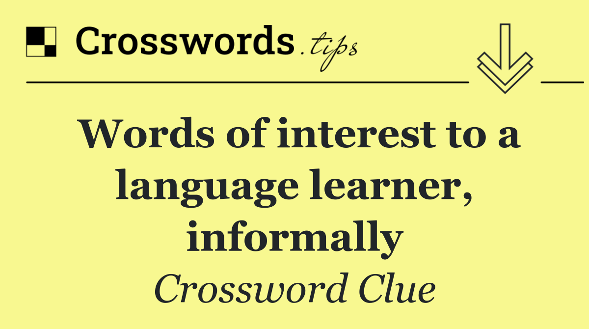 Words of interest to a language learner, informally