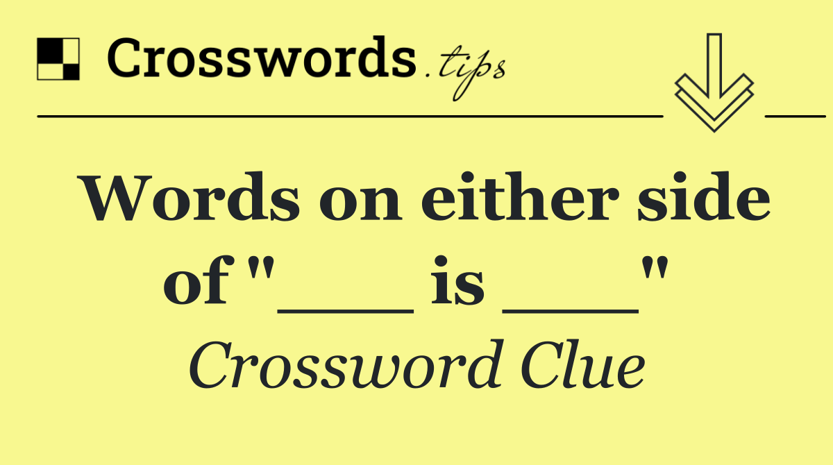 Words on either side of "___ is ___"