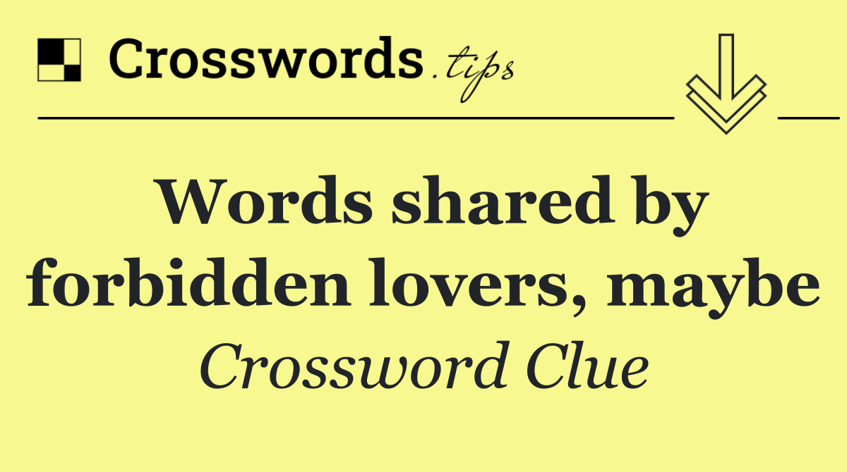 Words shared by forbidden lovers, maybe