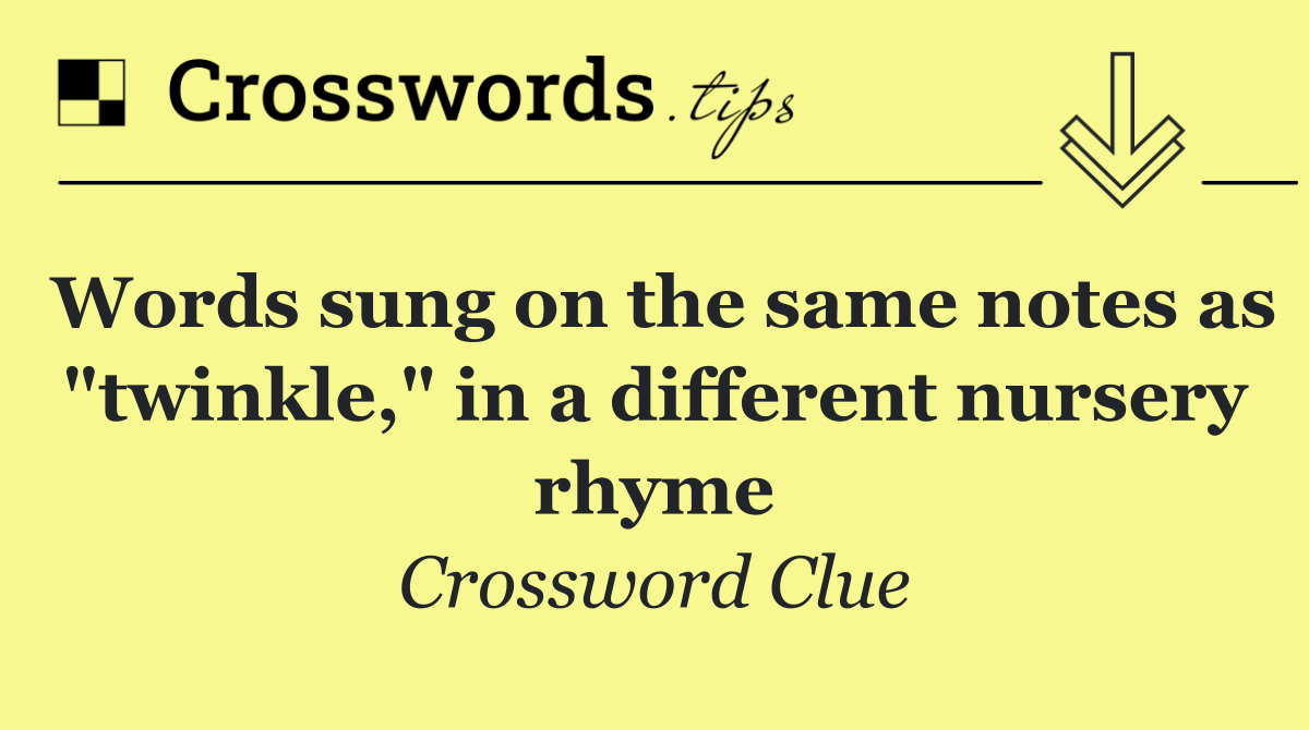 Words sung on the same notes as "twinkle," in a different nursery rhyme