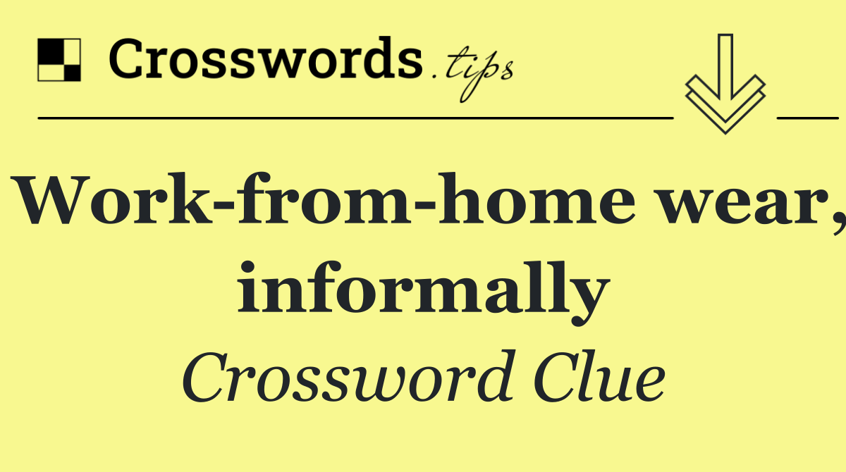 Work from home wear, informally