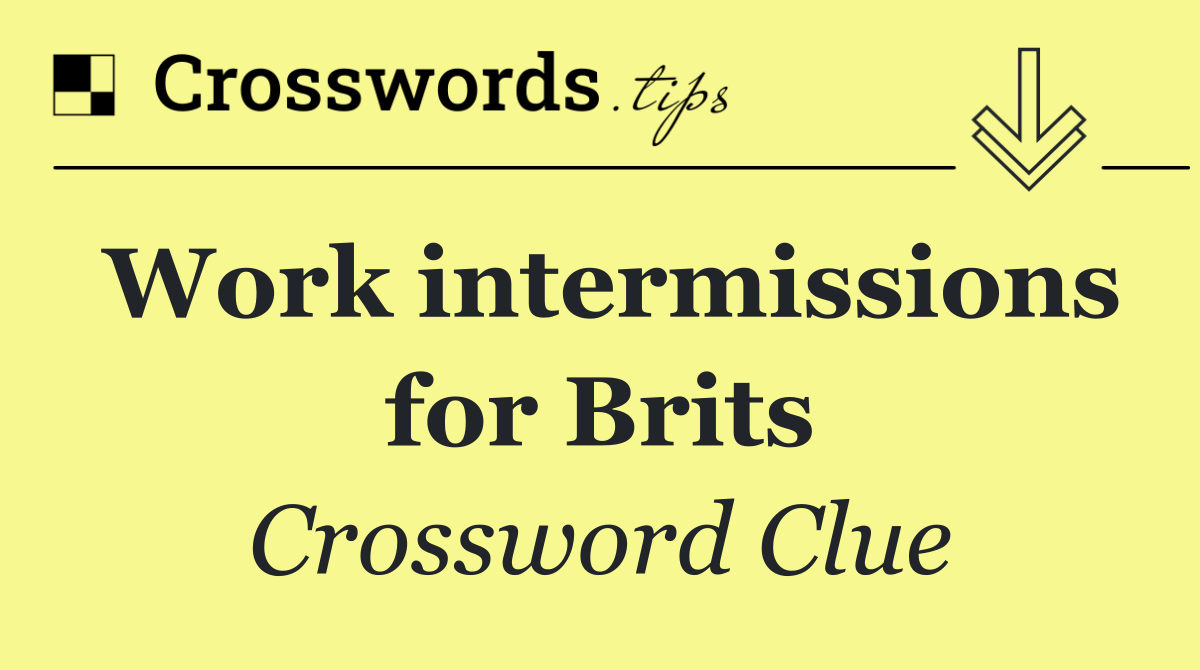 Work intermissions for Brits