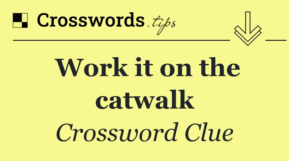 Work it on the catwalk