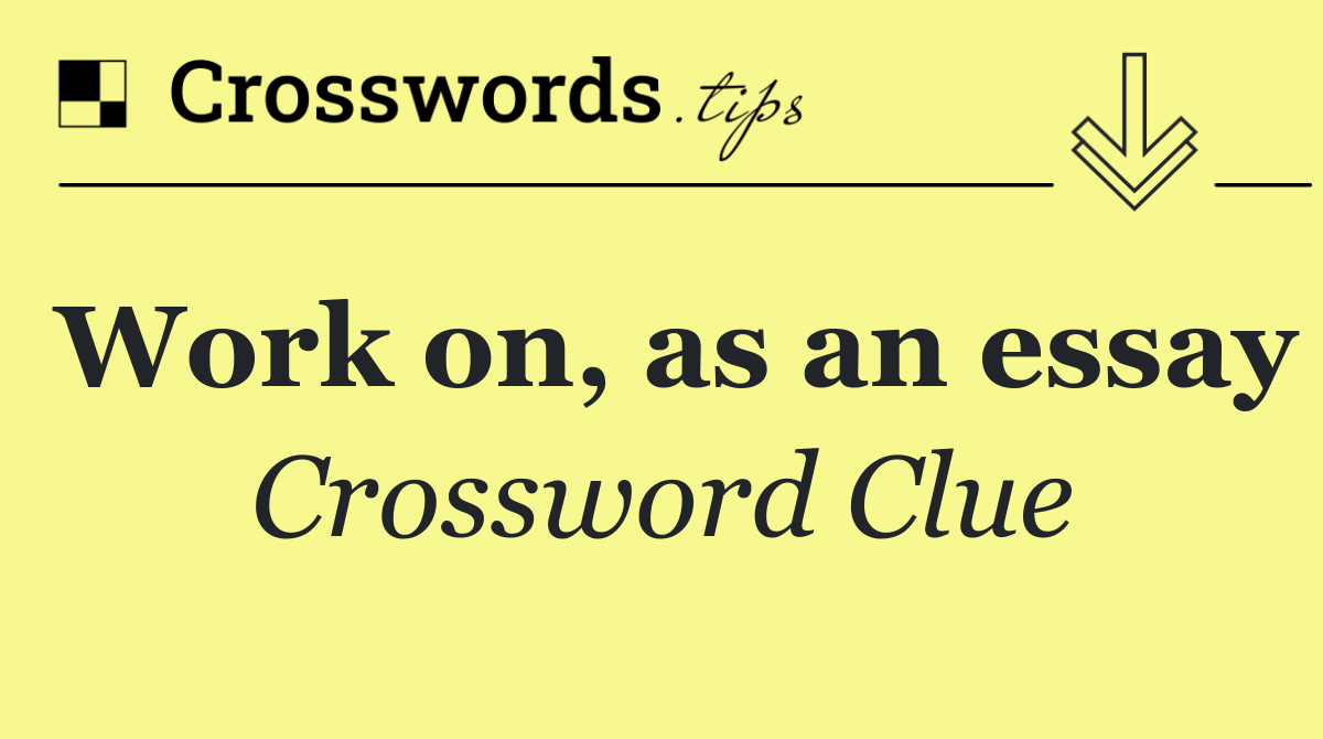 Work on, as an essay