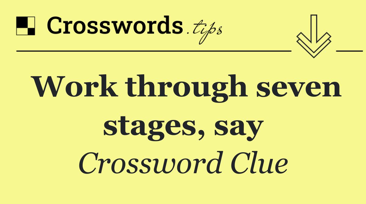 Work through seven stages, say