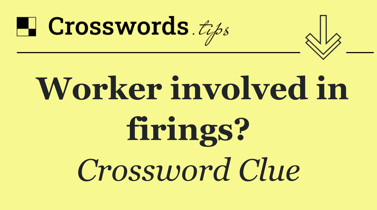 Worker involved in firings?