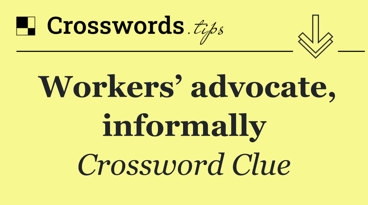 Workers’ advocate, informally