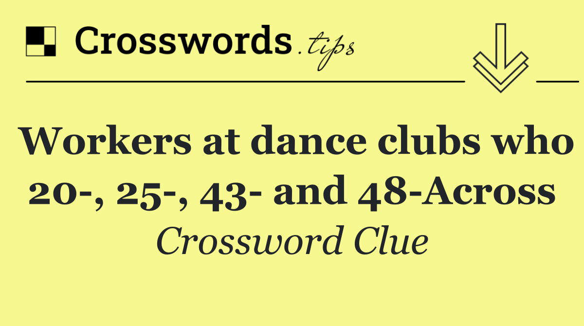 Workers at dance clubs who 20 , 25 , 43  and 48 Across