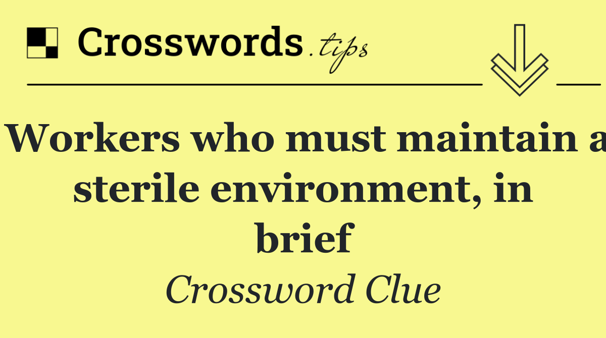 Workers who must maintain a sterile environment, in brief