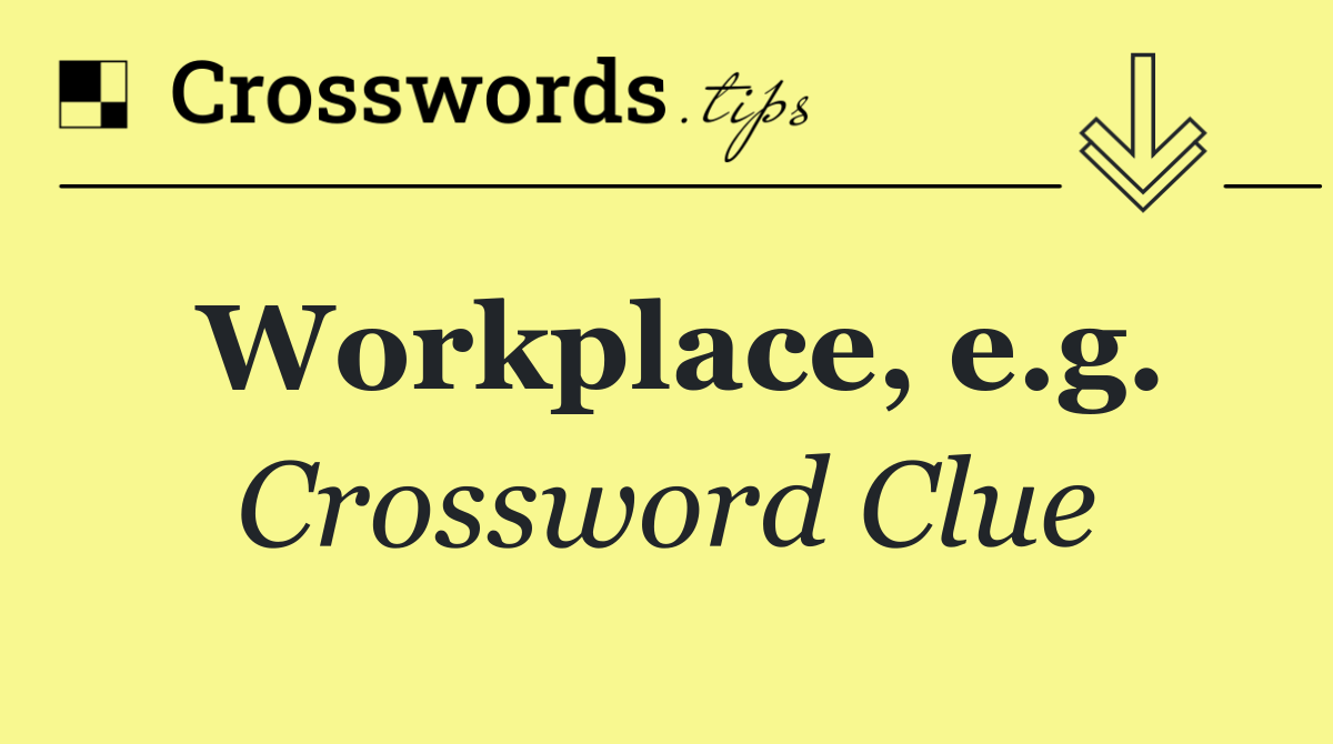 Workplace, e.g.