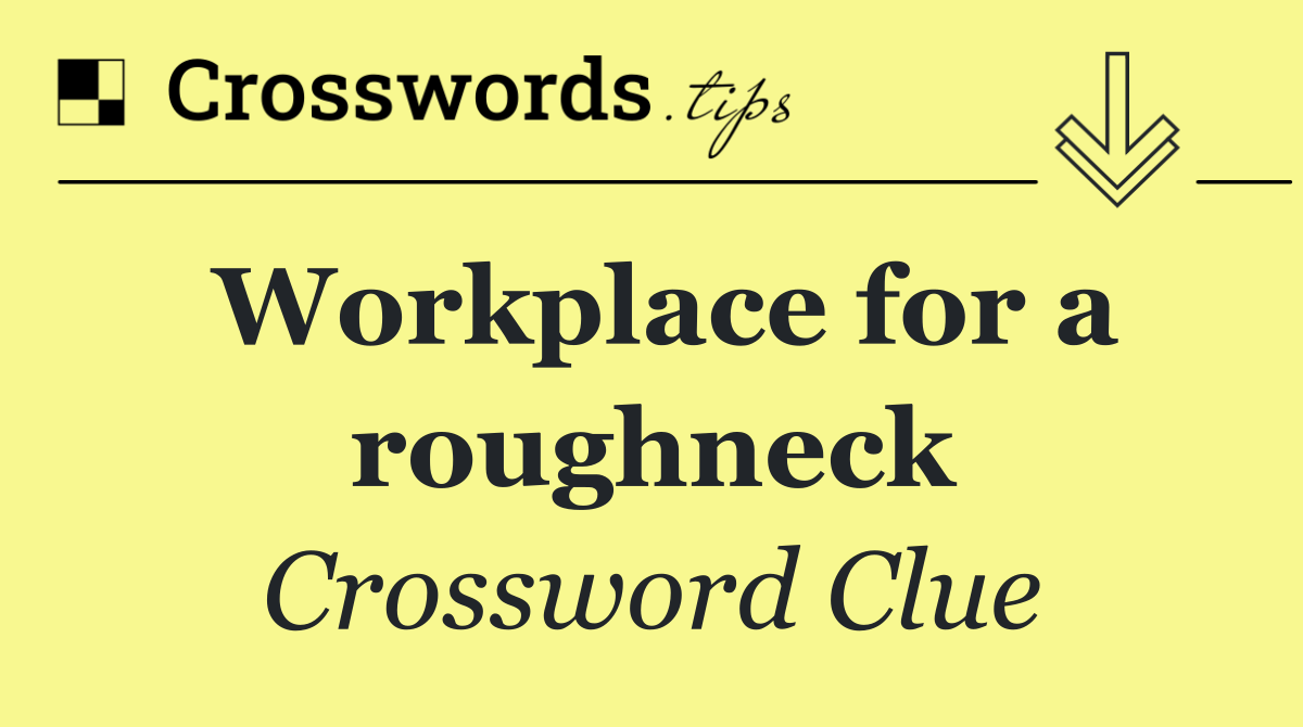 Workplace for a roughneck