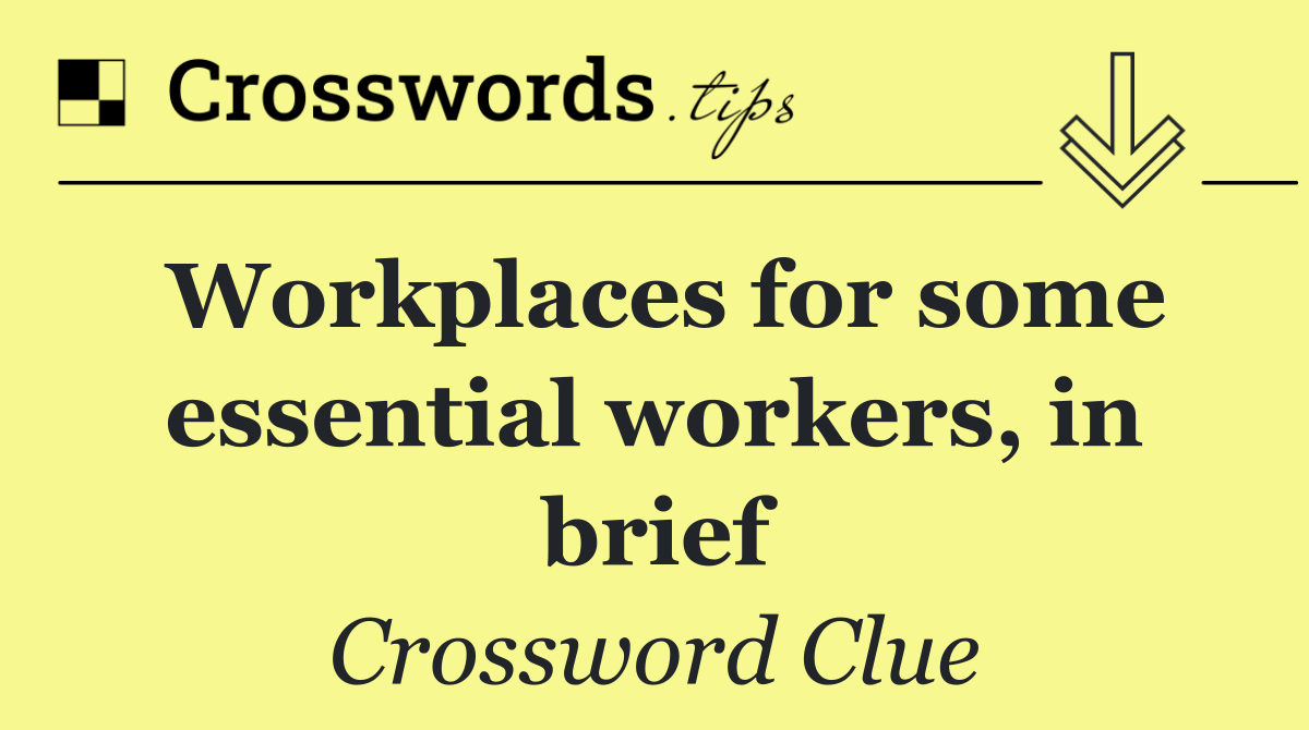 Workplaces for some essential workers, in brief