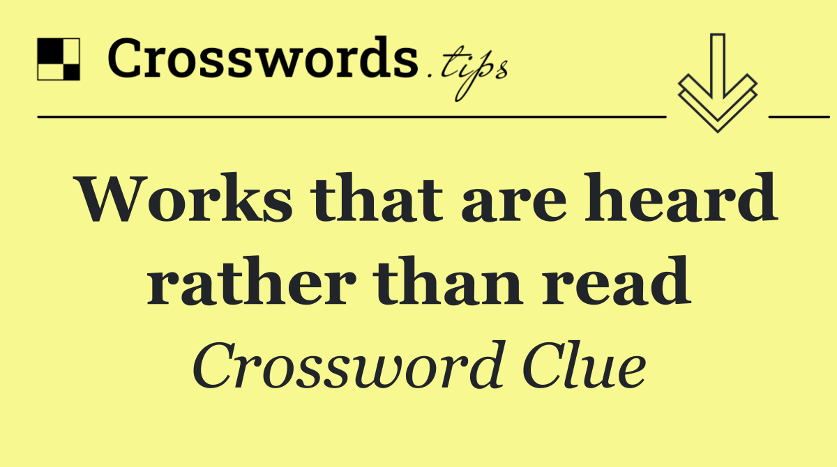 Works that are heard rather than read