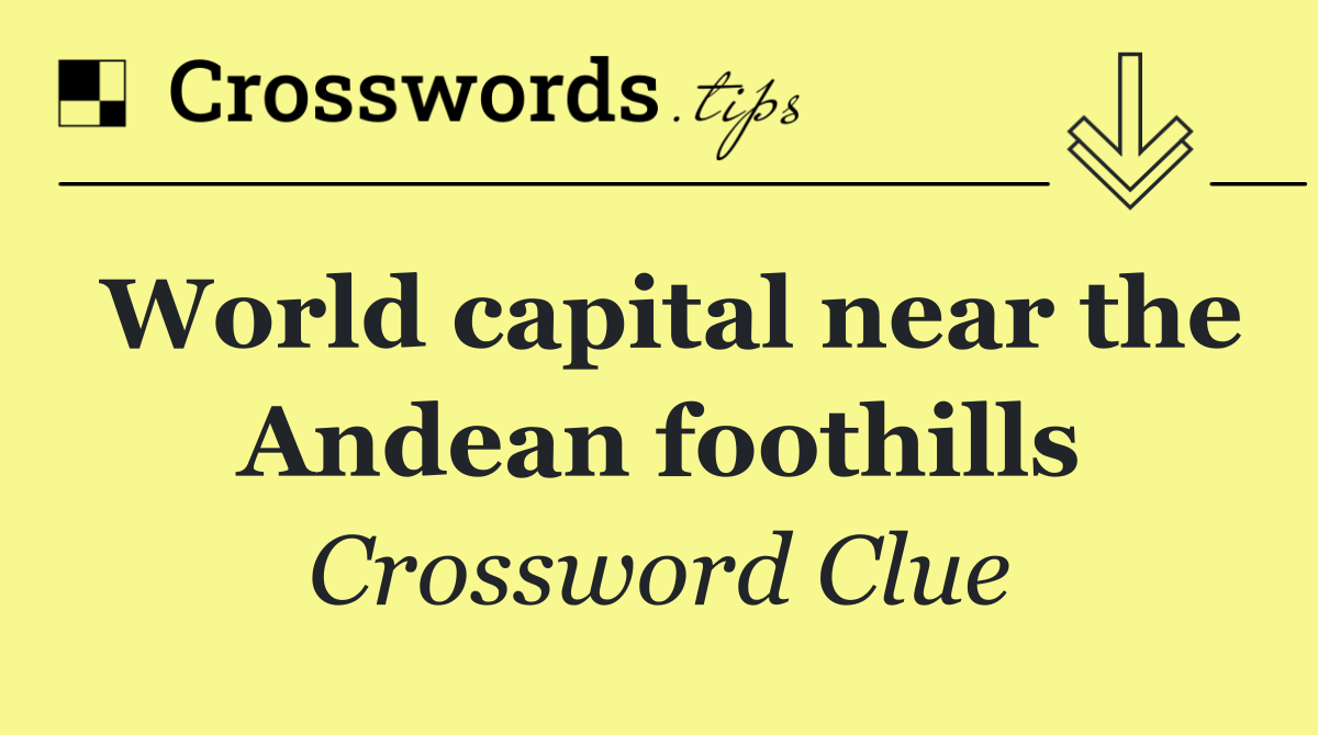 World capital near the Andean foothills