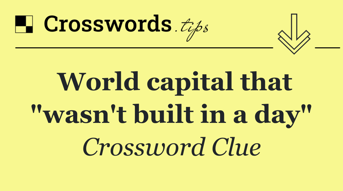 World capital that "wasn't built in a day"