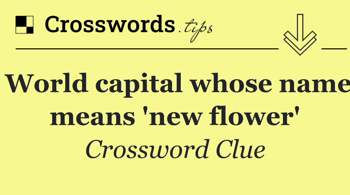 World capital whose name means 'new flower'
