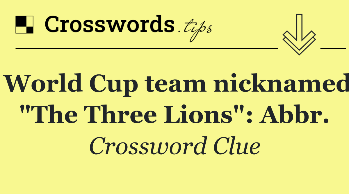 World Cup team nicknamed "The Three Lions": Abbr.