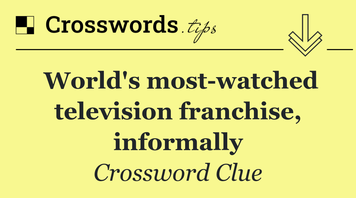 World's most watched television franchise, informally
