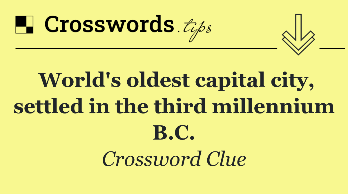 World's oldest capital city, settled in the third millennium B.C.
