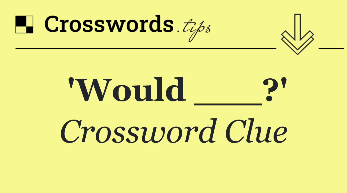 'Would ___?'