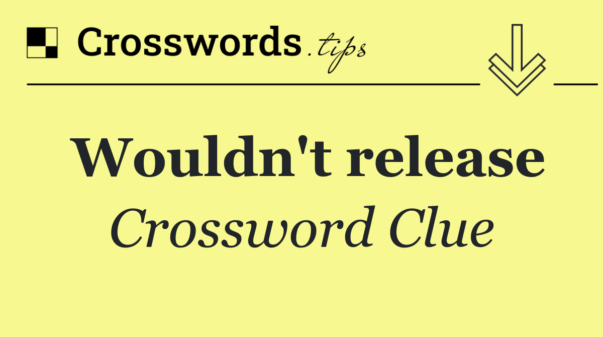 Wouldn't release
