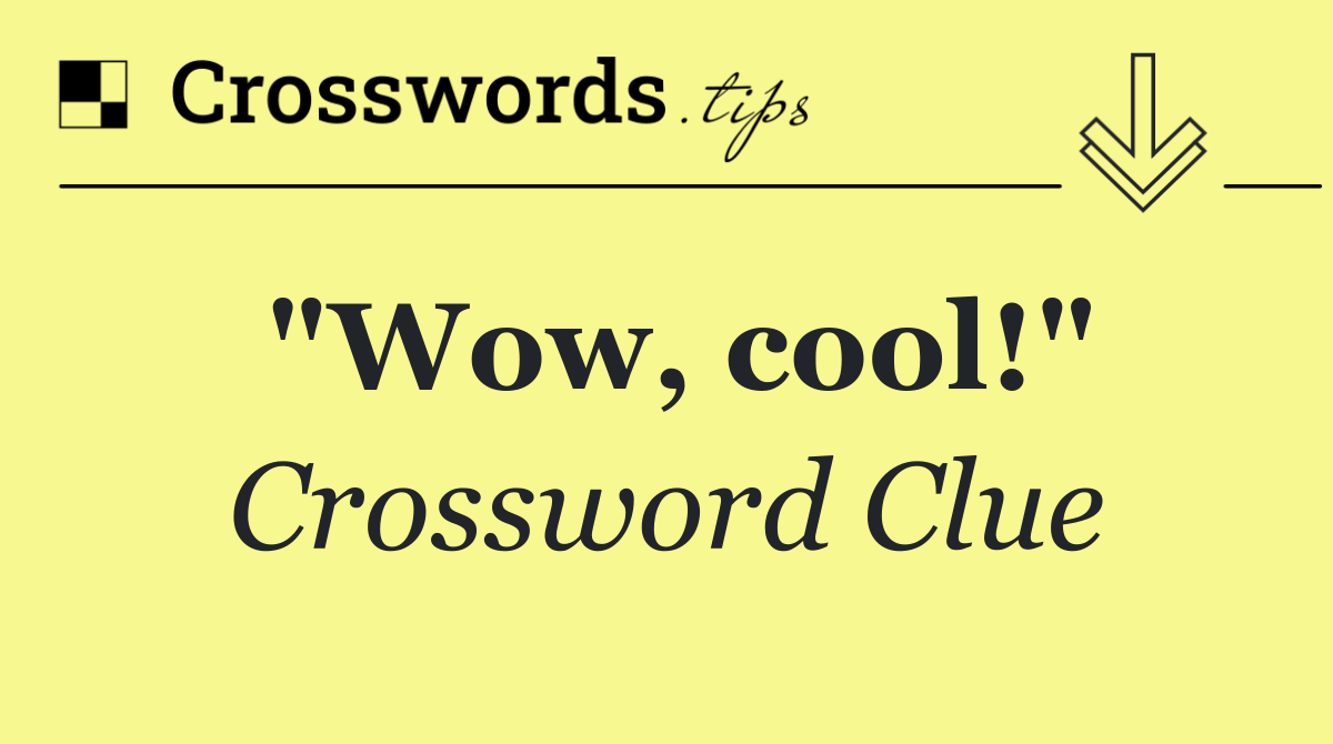 "Wow, cool!"