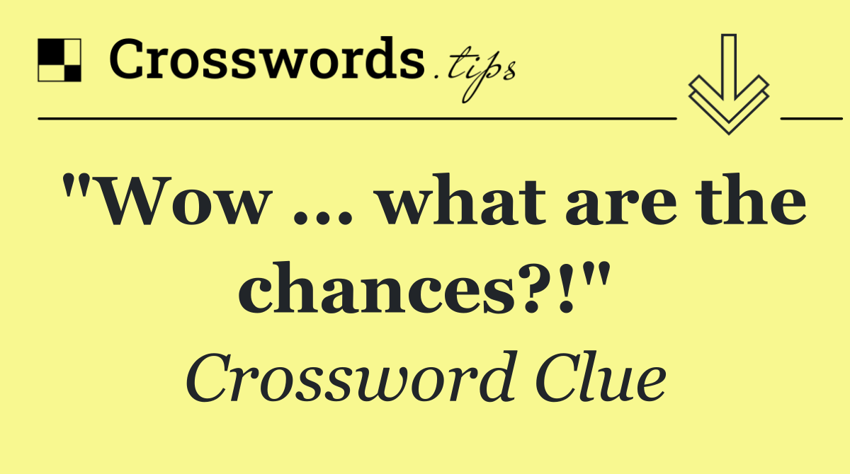 "Wow ... what are the chances?!"