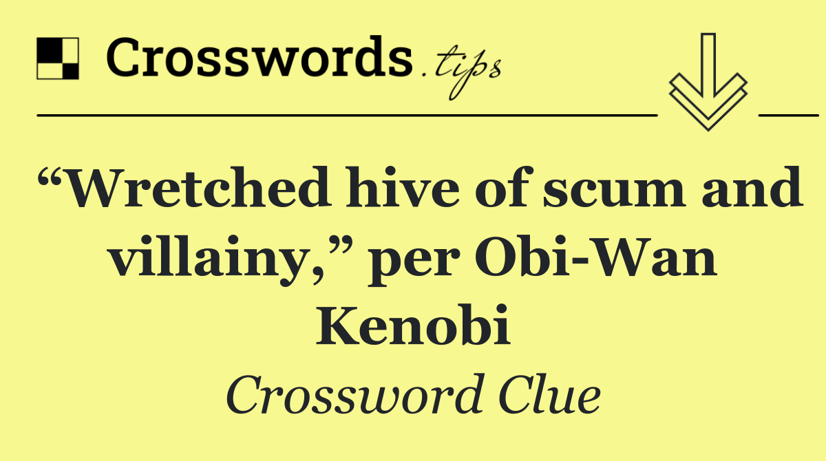 “Wretched hive of scum and villainy,” per Obi Wan Kenobi